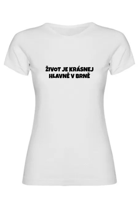 Dámské tričko - ŽIVOT JE KRÁSNEJ, HLAVNĚ V BRNĚ