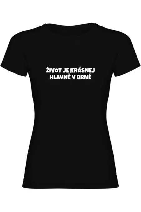 Dámské tričko - ŽIVOT JE KRÁSNEJ, HLAVNĚ V BRNĚ