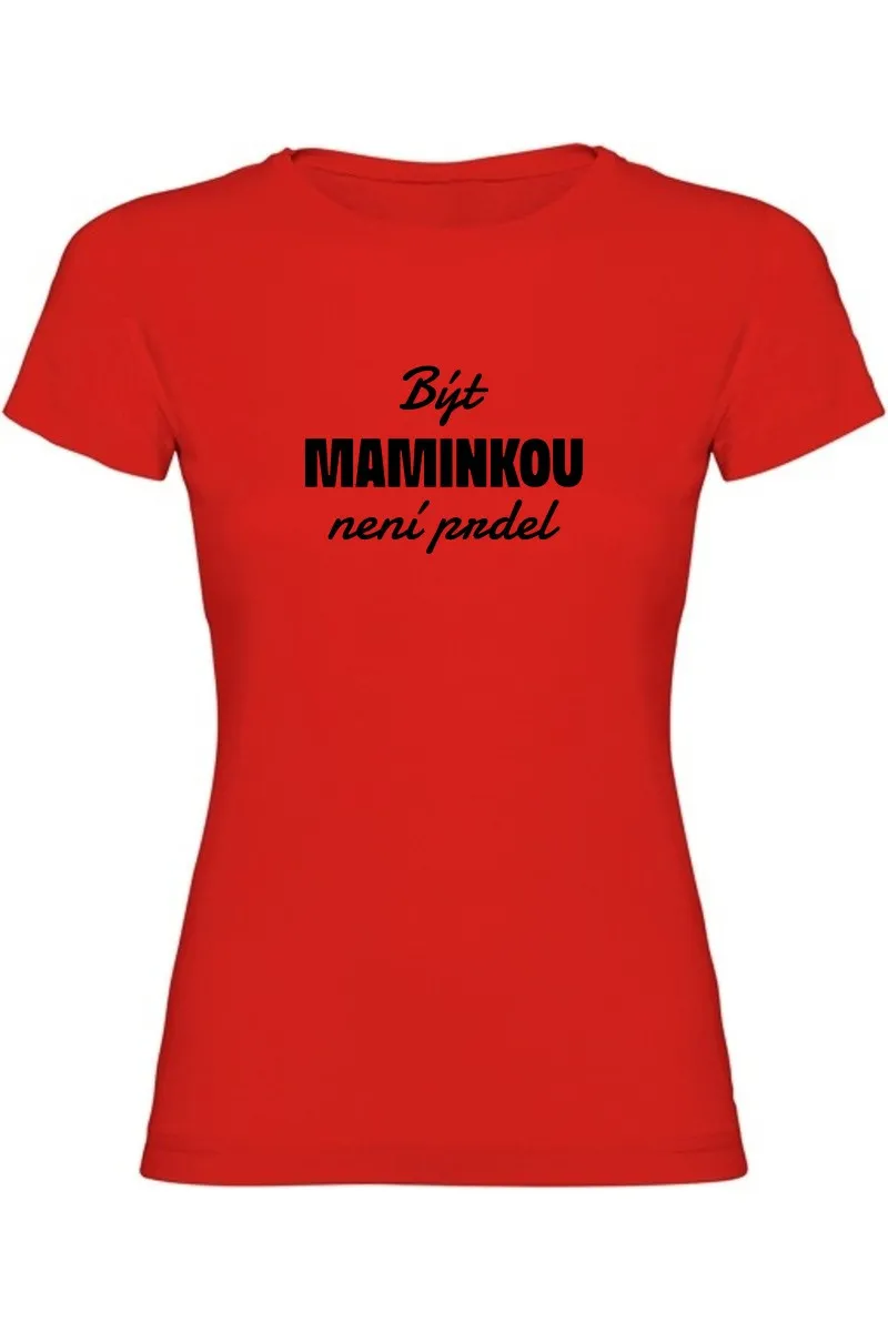 Dámské tričko - BÝT MAMINKOU NENÍ PRDEL Dámské tričko - BÝT MAMINKOU NENÍ PRDEL