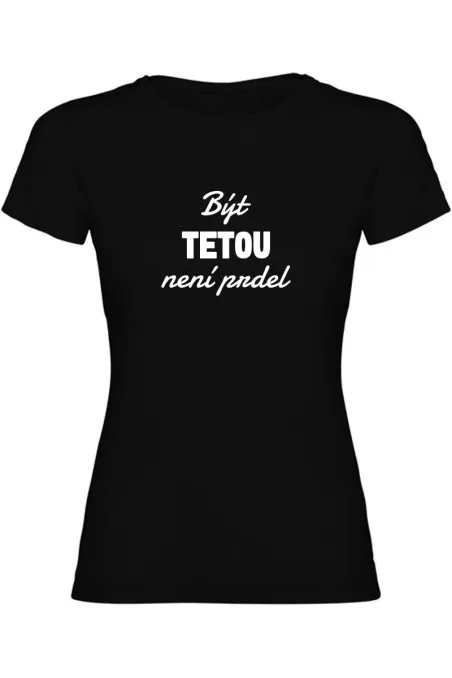 Dámské tričko - BÝT TETOU NENÍ PRDEL