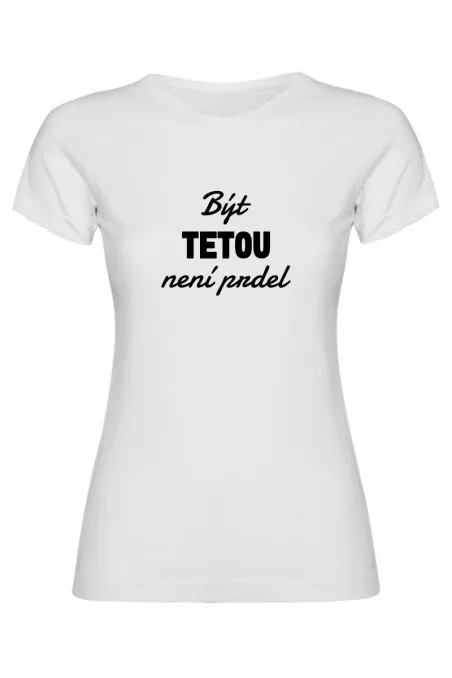 Dámské tričko - BÝT TETOU NENÍ PRDEL