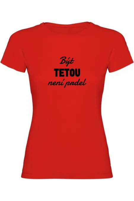 Dámské tričko - BÝT TETOU NENÍ PRDEL