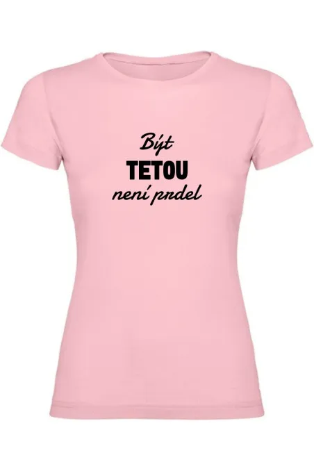 Dámské tričko - BÝT TETOU NENÍ PRDEL