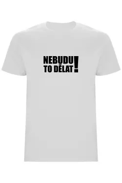 Pánské tričko - NEBUDU TO DĚLAT