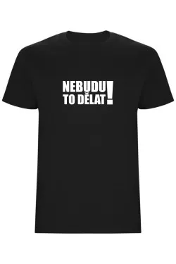 Pánské tričko - NEBUDU TO DĚLAT