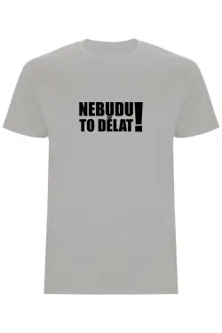 Pánské tričko - NEBUDU TO DĚLAT