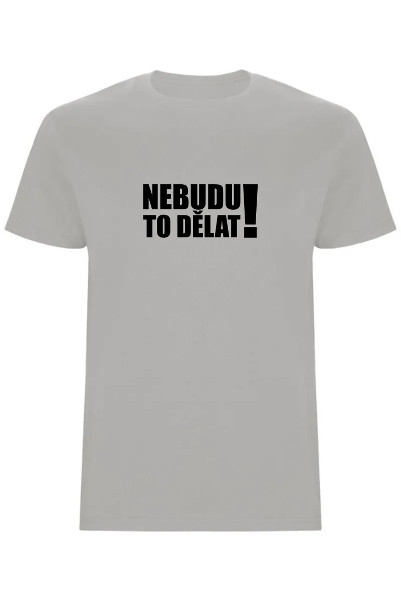 Pánské tričko - NEBUDU TO DĚLAT Pánské tričko - NEBUDU TO DĚLAT