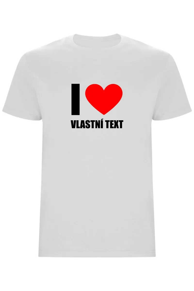 Pánské tričko - I LOVE (VLASTNÍ TEXT) Pánské tričko - I LOVE (VLASTNÍ TEXT)
