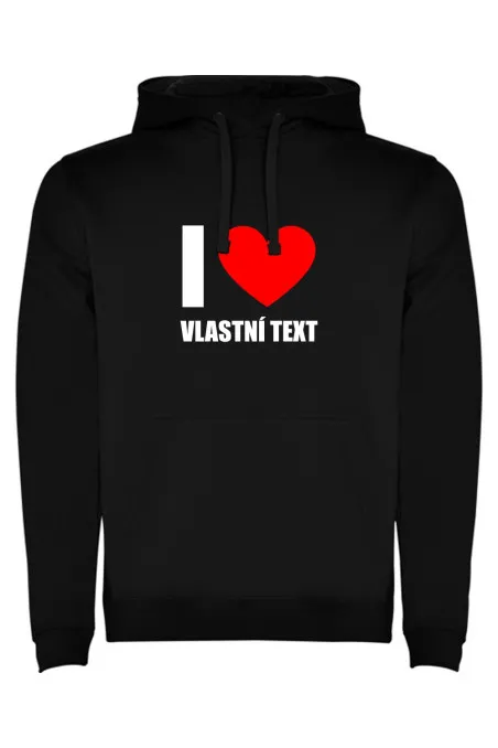 Mikina s kapucí - I LOVE (VLASTNÍ TEXT)