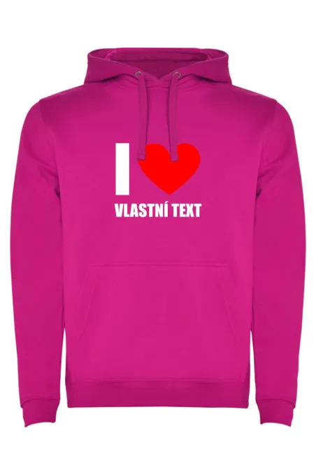 Mikina s kapucí - I LOVE (VLASTNÍ TEXT)