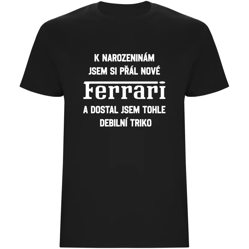 Pánské tričko - PŘÁL JSEM SI FERRARI A DOSTAL JSEM TOHLE TRIKO