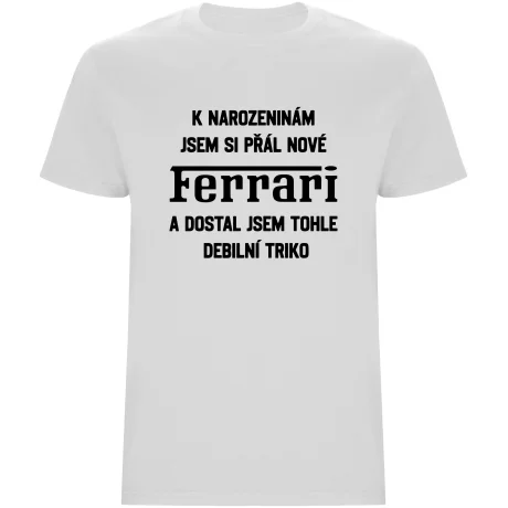 Pánské tričko - PŘÁL JSEM SI FERRARI A DOSTAL JSEM TOHLE TRIKO