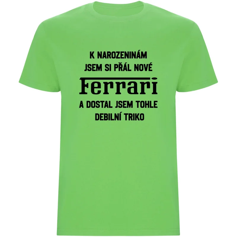 Pánské tričko - PŘÁL JSEM SI FERRARI A DOSTAL JSEM TOHLE TRIKO