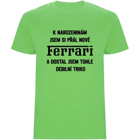 Pánské tričko - PŘÁL JSEM SI FERRARI A DOSTAL JSEM TOHLE TRIKO