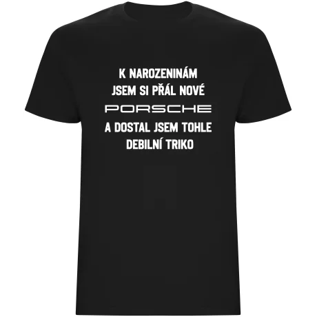 Pánské tričko - PŘÁL JSEM SI PORSCHE A DOSTAL JSEM TOHLE TRIKO