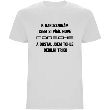 Pánské tričko - PŘÁL JSEM SI PORSCHE A DOSTAL JSEM TOHLE TRIKO
