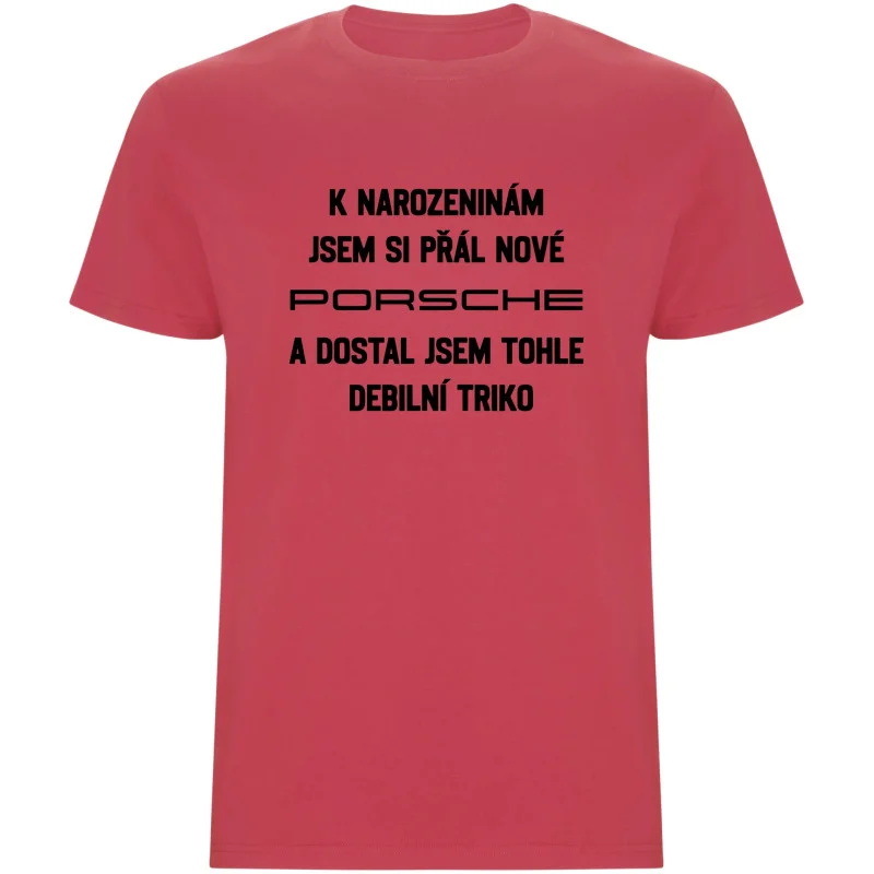 Pánské tričko - PŘÁL JSEM SI PORSCHE A DOSTAL JSEM TOHLE TRIKO