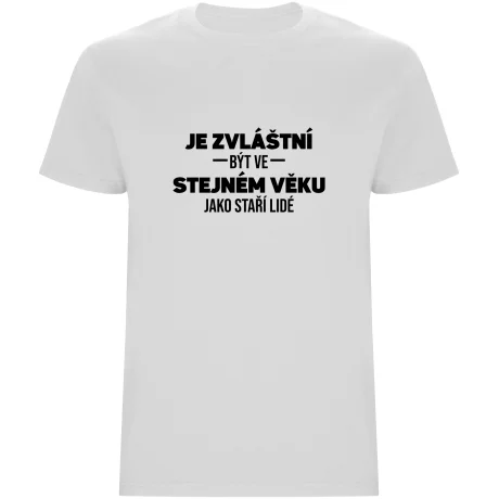 Pánské tričko - JE ZVLÁŠTNÍ BÝT VE STEJNÉM VĚKU JAKO STAŘÍ LIDÉ