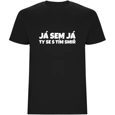 Pánské tričko - JÁ SEM JÁ TY SE S TÍM SMIŘ