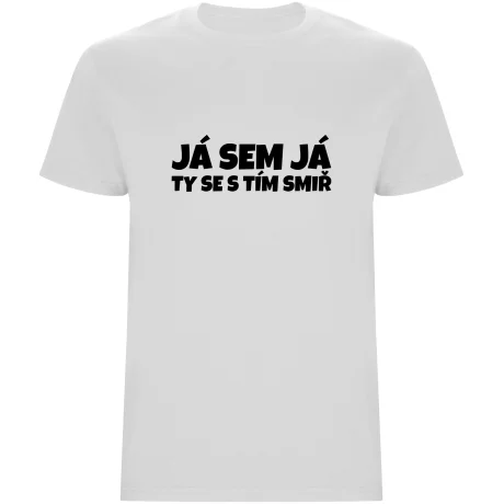 Pánské tričko - JÁ SEM JÁ TY SE S TÍM SMIŘ