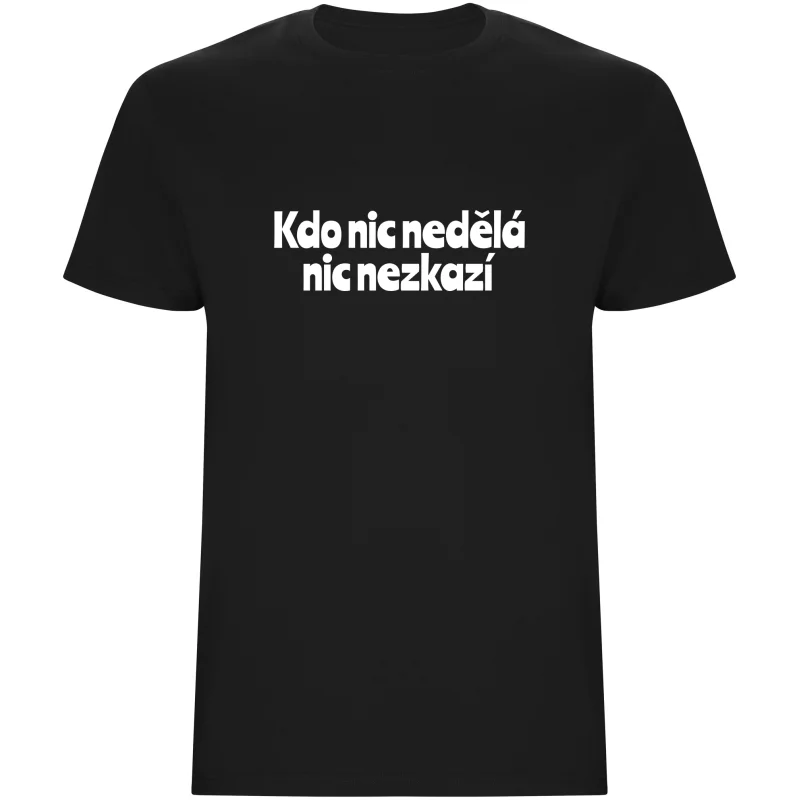 Pánské tričko - KDO NIC NEDĚLÁ NIC NEZKAZÍ
