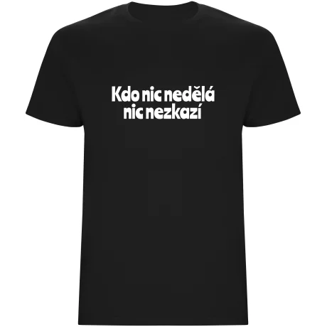Pánské tričko - KDO NIC NEDĚLÁ NIC NEZKAZÍ