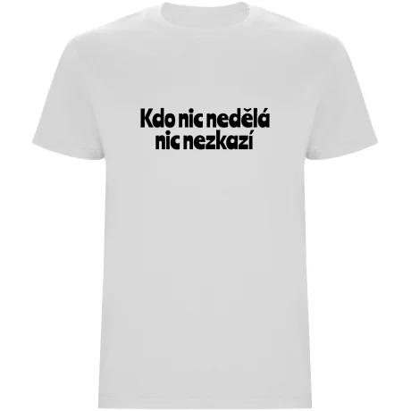 Pánské tričko - KDO NIC NEDĚLÁ NIC NEZKAZÍ