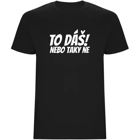 Pánské tričko - TO DÁŠ NEBO TAKY NE