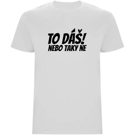 Pánské tričko - TO DÁŠ NEBO TAKY NE