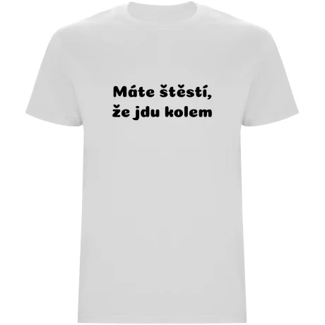 Pánské tričko - MÁTE ŠTĚSTÍ, ŽE JDU KOLEM