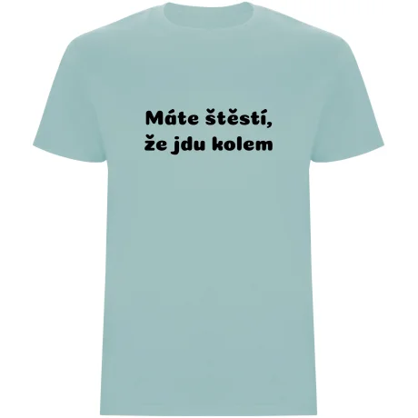 Pánské tričko - MÁTE ŠTĚSTÍ, ŽE JDU KOLEM