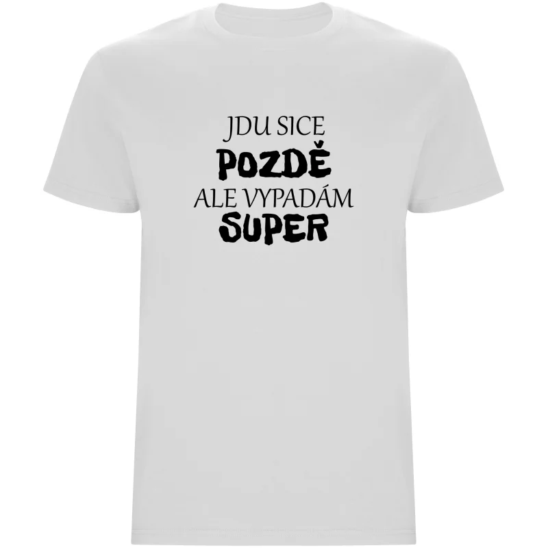 Pánské tričko - JDU SICE POZDĚ, ALE VYPADÁM SUPER