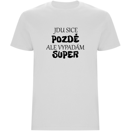 Pánské tričko - JDU SICE POZDĚ, ALE VYPADÁM SUPER
