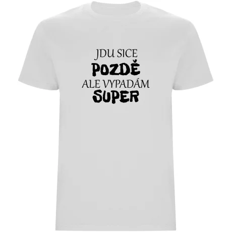 Pánské tričko - JDU SICE POZDĚ, ALE VYPADÁM SUPER