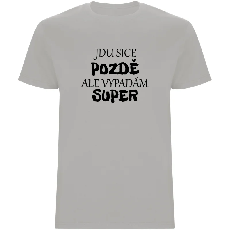 Pánské tričko - JDU SICE POZDĚ, ALE VYPADÁM SUPER