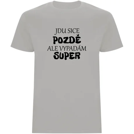 Pánské tričko - JDU SICE POZDĚ, ALE VYPADÁM SUPER