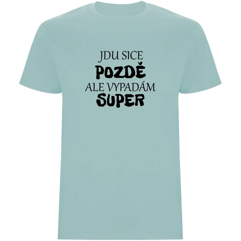 Pánské tričko - JDU SICE POZDĚ, ALE VYPADÁM SUPER
