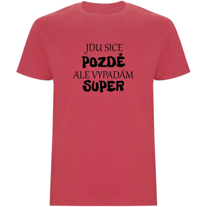 Pánské tričko - JDU SICE POZDĚ, ALE VYPADÁM SUPER