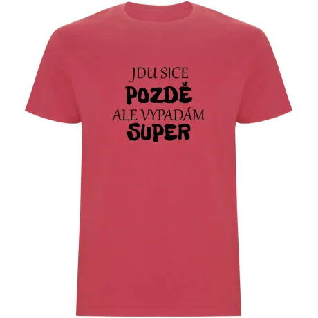 Pánské tričko - JDU SICE POZDĚ, ALE VYPADÁM SUPER