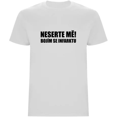 Pánské tričko - NESERTE MĚ, BOJÍM SE INFARKTU