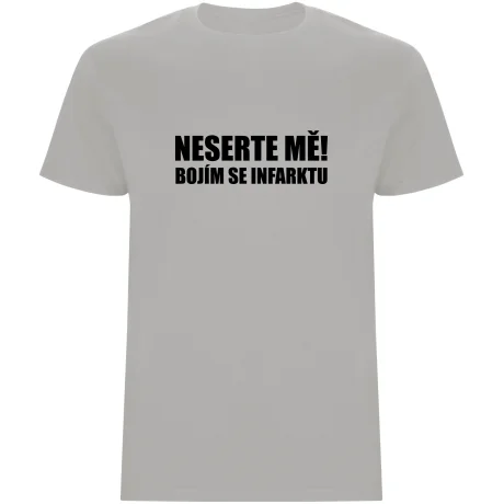 Pánské tričko - NESERTE MĚ, BOJÍM SE INFARKTU