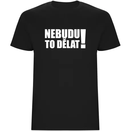 Pánské tričko - NEBUDU TO DĚLAT