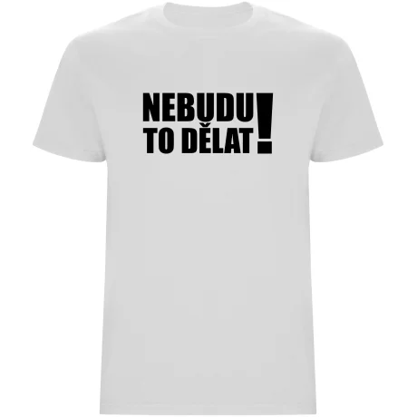 Pánské tričko - NEBUDU TO DĚLAT