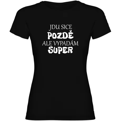 Dámské tričko - JDU SICE POZDĚ, ALE VYPADÁM SUPER