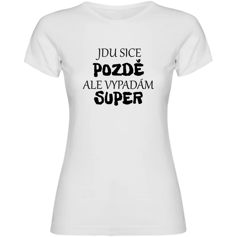 Dámské tričko - JDU SICE POZDĚ, ALE VYPADÁM SUPER