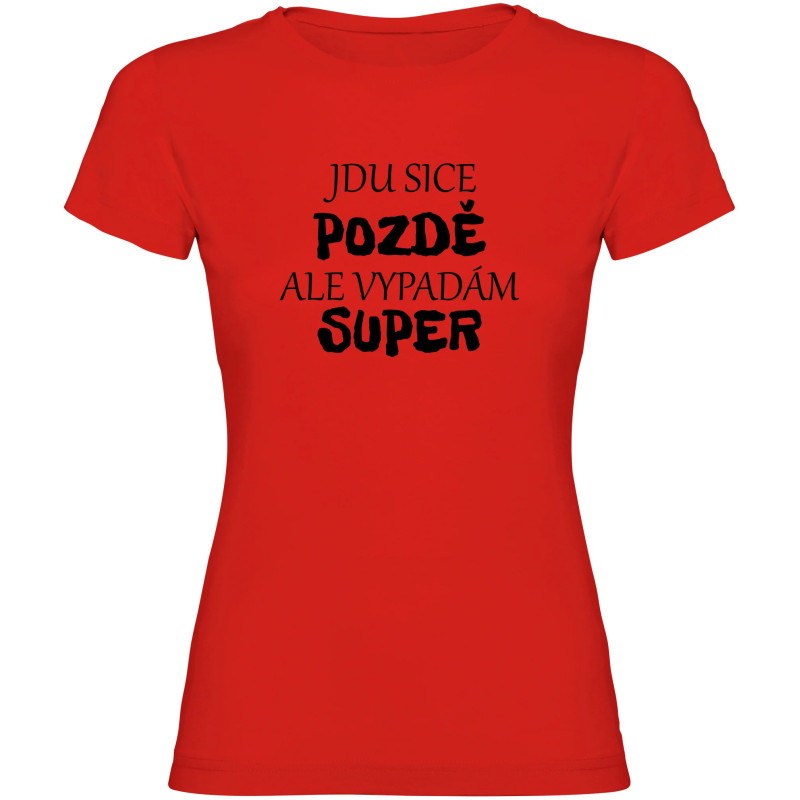 Dámské tričko - JDU SICE POZDĚ, ALE VYPADÁM SUPER