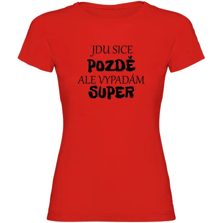 Dámské tričko - JDU SICE POZDĚ, ALE VYPADÁM SUPER
