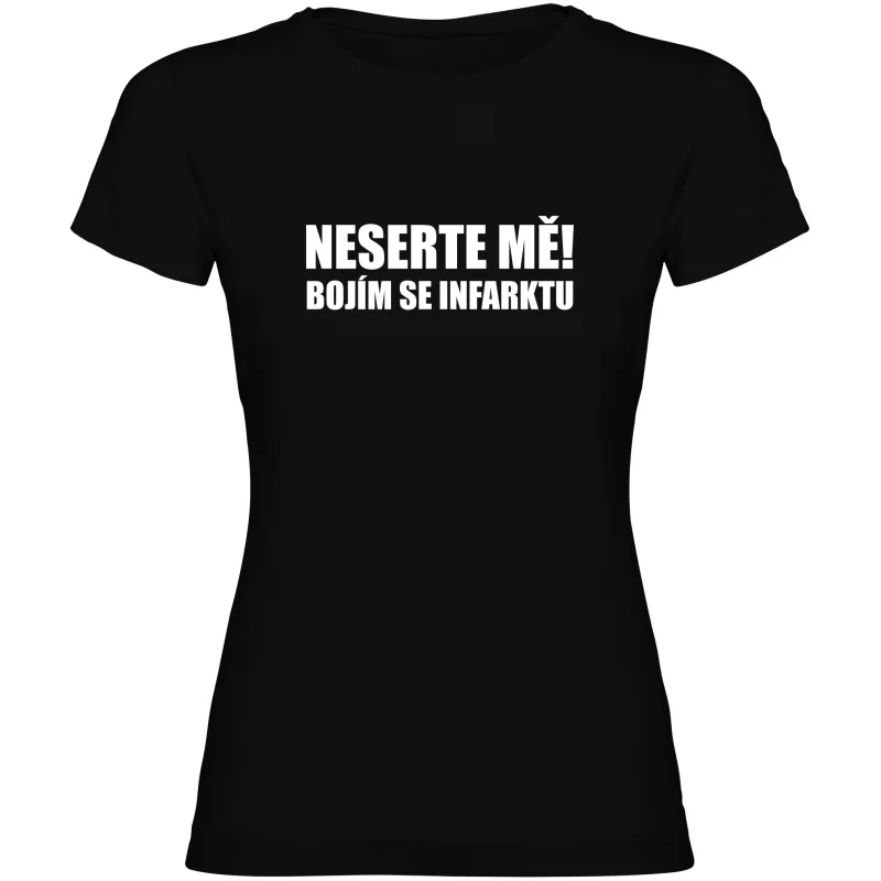 Dámské tričko - NESERTE MĚ BOJÍM SE INFARKTU