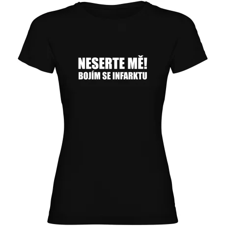 Dámské tričko - NESERTE MĚ BOJÍM SE INFARKTU