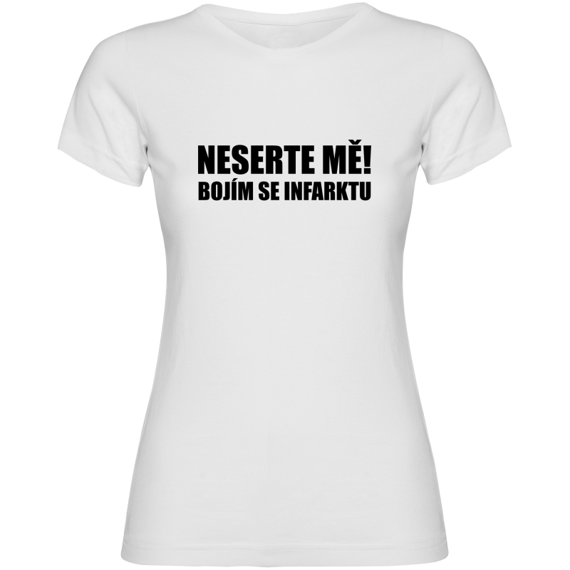 Dámské tričko - NESERTE MĚ BOJÍM SE INFARKTU